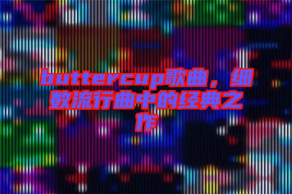 buttercup歌曲,細數流行曲中的經典之作