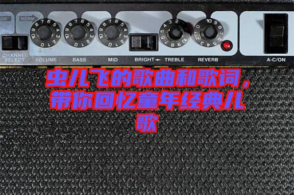 蟲(chóng)兒飛的歌曲和歌詞,帶你回憶童年經(jīng)典兒歌