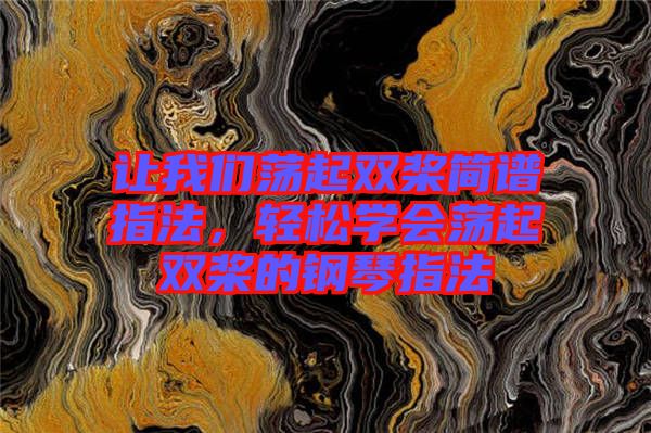 讓我們蕩起雙槳簡譜指法,輕松學會蕩起雙槳的鋼琴指法