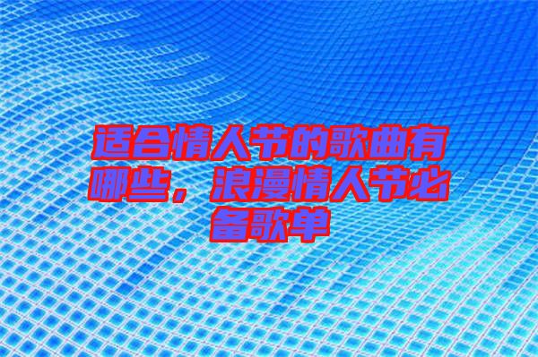 適合情人節的歌曲有哪些，浪漫情人節必備歌單