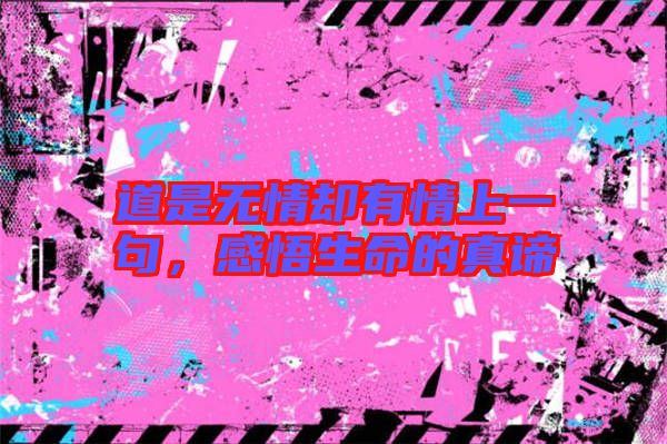 道是無(wú)情卻有情上一句，感悟生命的真諦
