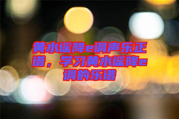 黃水謠降e調聲樂正譜，學習黃水謠降e調的樂譜