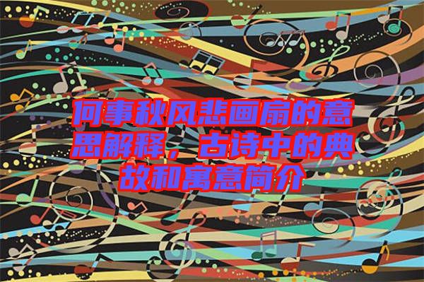 何事秋風悲畫扇的意思解釋,古詩中的典故和寓意簡介