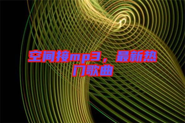 空間接mp3,最新熱門歌曲