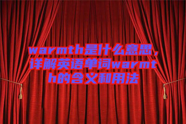 warmth是什么意思,詳解英語(yǔ)單詞warmth的含義和用法