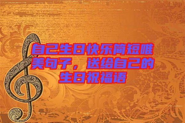 自己生日快樂簡短唯美句子，送給自己的生日祝福語