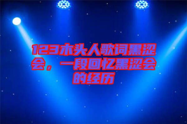 123木頭人歌詞黑澀會,一段回憶黑澀會的經歷