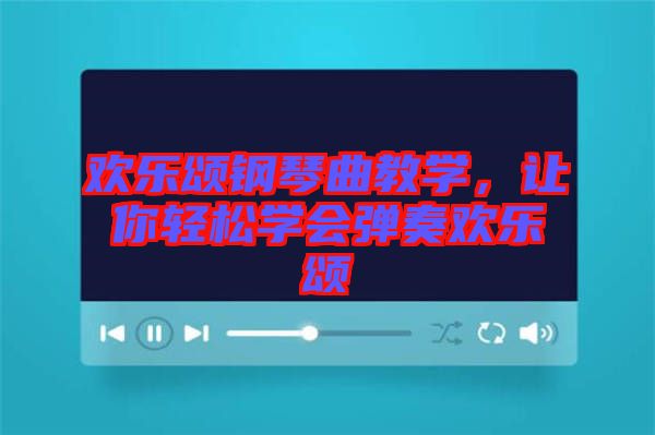 歡樂頌鋼琴曲教學,讓你輕松學會彈奏歡樂頌