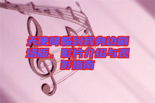 天使降臨到我身邊劇場(chǎng)版，影片介紹與觀影指南