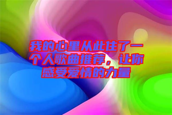 我的心里從此住了一個人歌曲推薦，讓你感受愛情的力量