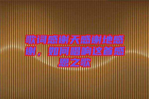 歌詞感謝天感謝地感謝，如何唱響這首感恩之歌