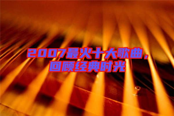 2007最火十大歌曲,回顧經(jīng)典時(shí)光