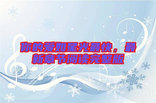 你的愛如星光最快,最新章節(jié)閱讀完整版