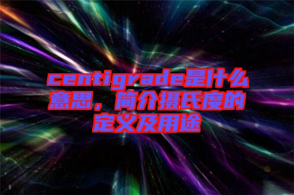 centigrade是什么意思,簡介攝氏度的定義及用途