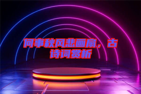 何事秋風悲畫扇,古詩詞賞析