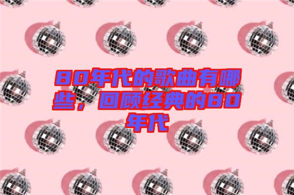 80年代的歌曲有哪些,回顧經典的80年代