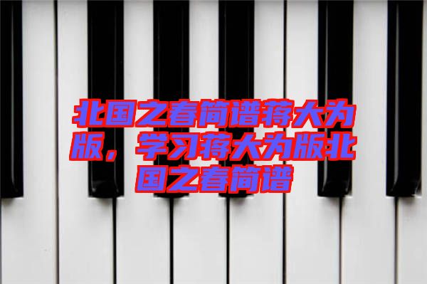 北國(guó)之春簡(jiǎn)譜蔣大為版,學(xué)習(xí)蔣大為版北國(guó)之春簡(jiǎn)譜