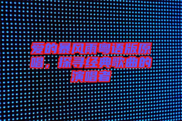 愛的暴風(fēng)雨粵語版原唱,探尋經(jīng)典歌曲的演唱者