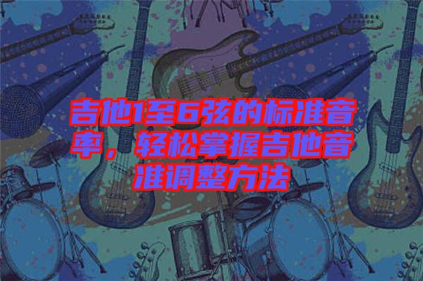 吉他1至6弦的標準音率,輕松掌握吉他音準調(diào)整方法