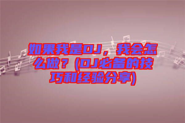 如果我是DJ，我會怎么做？(DJ必備的技巧和經(jīng)驗分享)