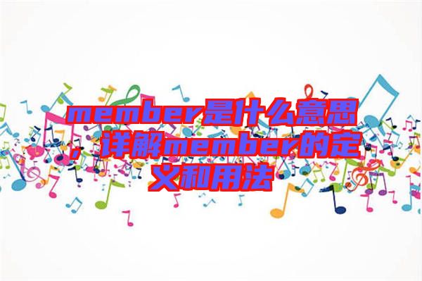 member是什么意思,詳解member的定義和用法