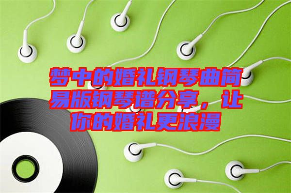 夢中的婚禮鋼琴曲簡易版鋼琴譜分享,讓你的婚禮更浪漫