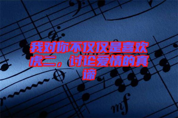 我對你不僅僅是喜歡虎二,討論愛情的真諦