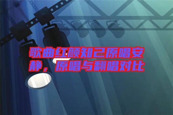 歌曲紅顏知己原唱安靜,原唱與翻唱對比