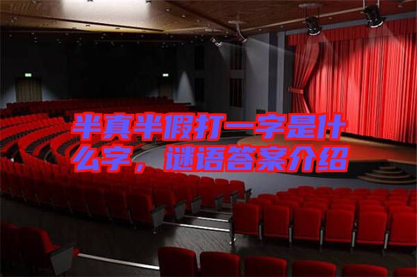 半真半假打一字是什么字，謎語答案介紹