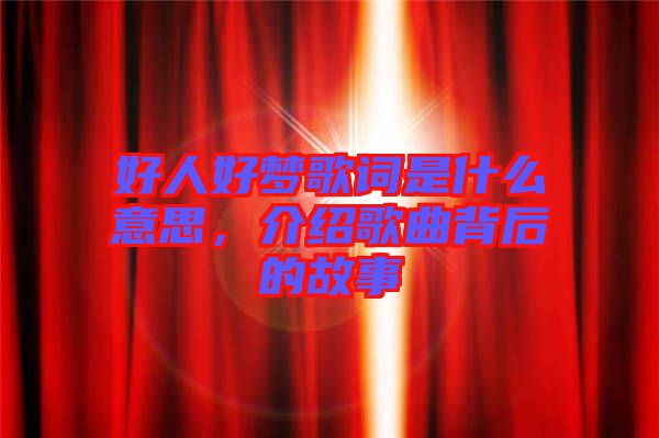 好人好夢歌詞是什么意思，介紹歌曲背后的故事