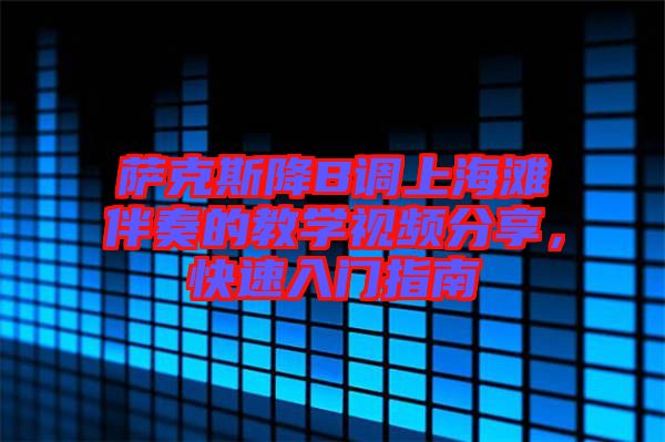 薩克斯降B調(diào)上海灘伴奏的教學(xué)視頻分享,快速入門(mén)指南