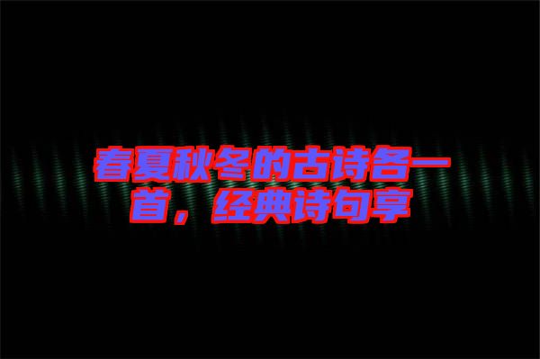 春夏秋冬的古詩各一首,經(jīng)典詩句享