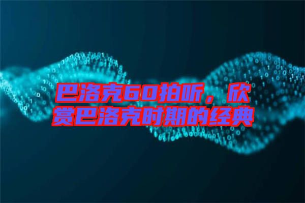 巴洛克60拍聽,欣賞巴洛克時期的經典