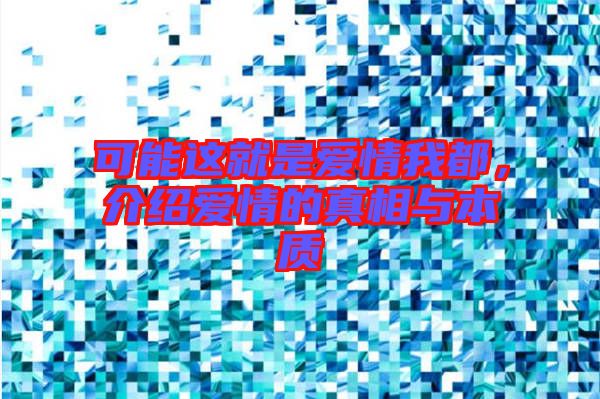 可能這就是愛情我都，介紹愛情的真相與本質(zhì)