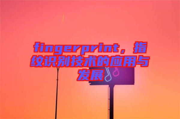 fingerprint,指紋識別技術的應用與發(fā)展