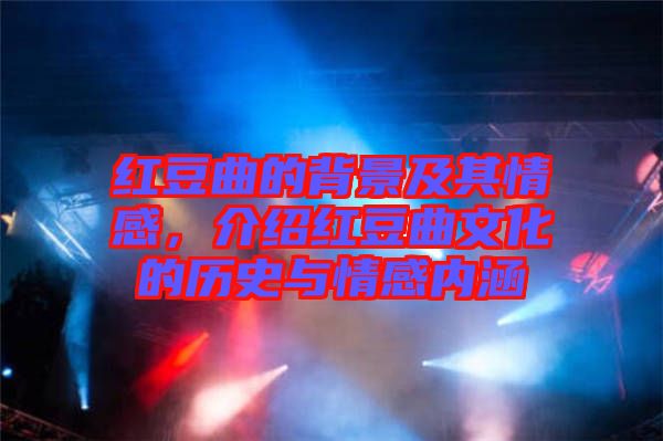 紅豆曲的背景及其情感,介紹紅豆曲文化的歷史與情感內涵
