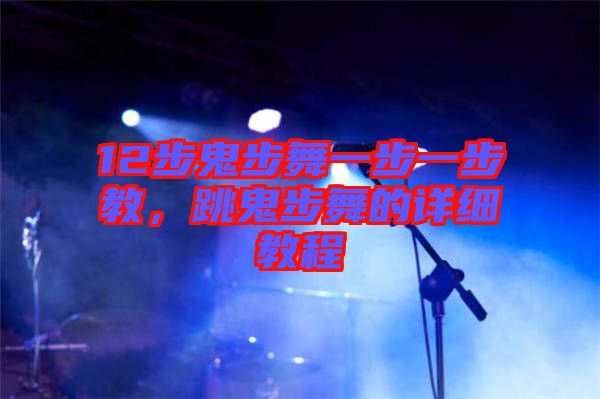 12步鬼步舞一步一步教,跳鬼步舞的詳細教程