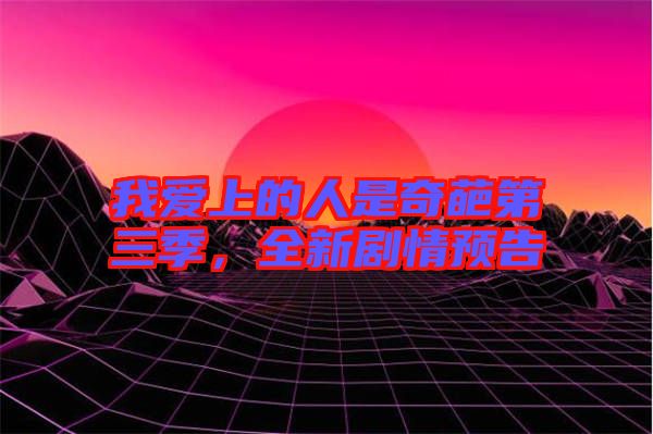 我愛上的人是奇葩第三季,全新劇情預告