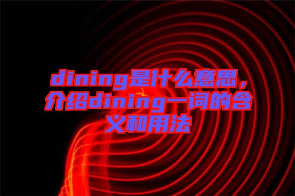 dining是什么意思,介紹dining一詞的含義和用法