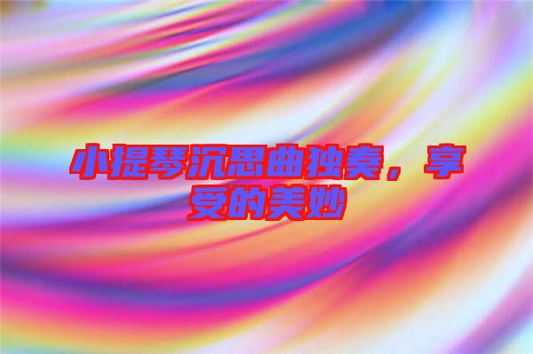 小提琴沉思曲獨(dú)奏,享受的美妙