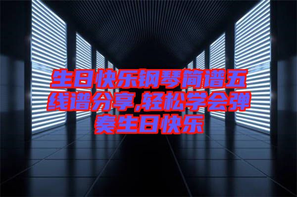 生日快樂鋼琴簡譜五線譜分享,輕松學(xué)會(huì)彈奏生日快樂