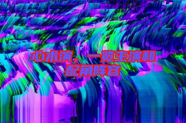 心術演，一覽主演和配角陣容