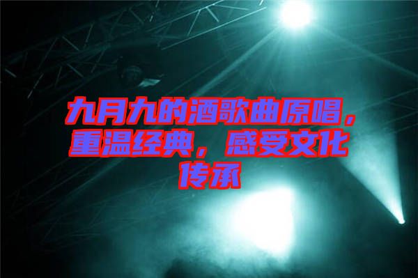 九月九的酒歌曲原唱，重溫經典，感受文化傳承