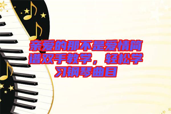 親愛的那不是愛情簡譜雙手教學，輕松學習鋼琴曲目