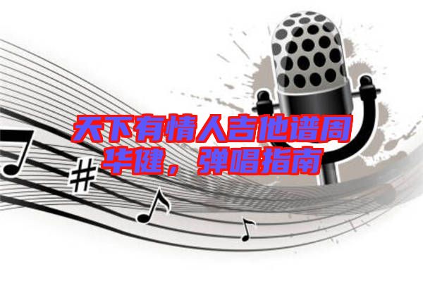 天下有情人吉他譜周華健,彈唱指南