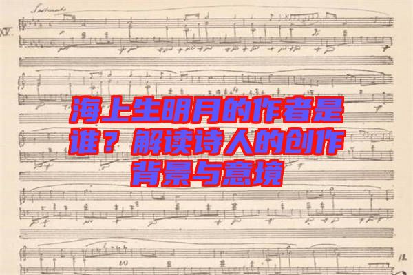 海上生明月的作者是誰?解讀詩人的創(chuàng)作背景與意境