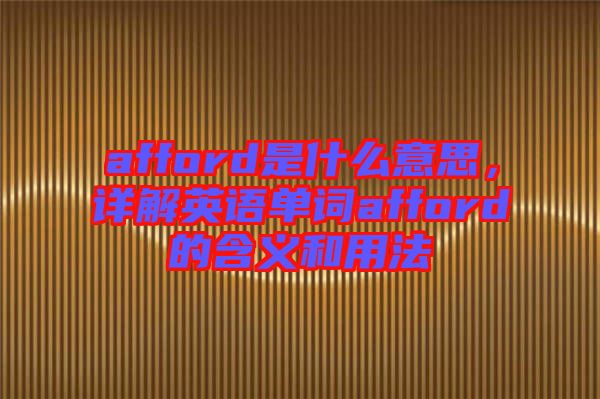 afford是什么意思,詳解英語單詞afford的含義和用法
