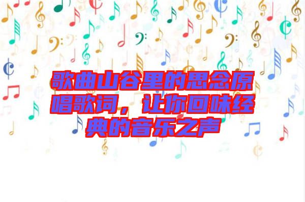歌曲山谷里的思念原唱歌詞,讓你回味經典的音樂之聲