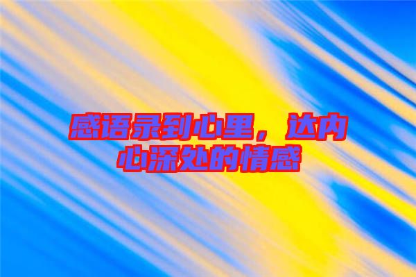 感語錄到心里,達內心深處的情感
