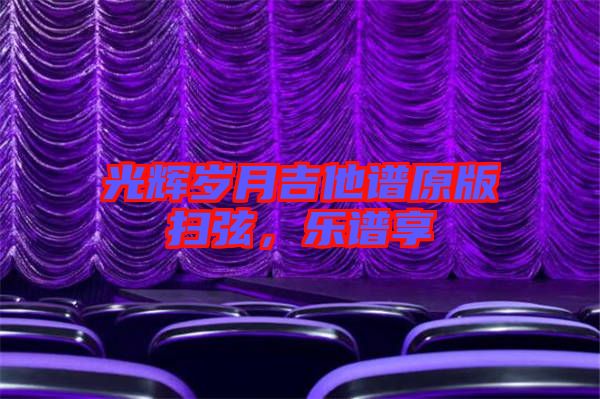 光輝歲月吉他譜原版掃弦,樂譜享